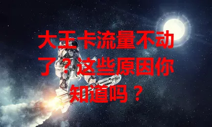 大王卡流量不动了？这些原因你知道吗？