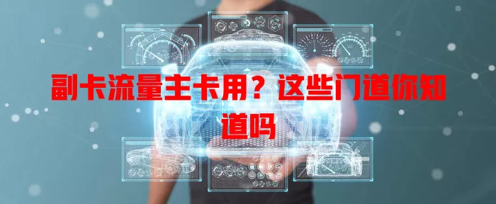 副卡流量主卡用？这些门道你知道吗