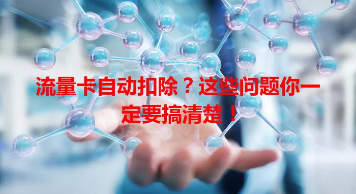 流量卡自动扣除？这些问题你一定要搞清楚！