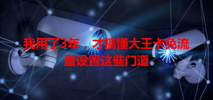 我用了3年，才搞懂大王卡免流量设置这些门道