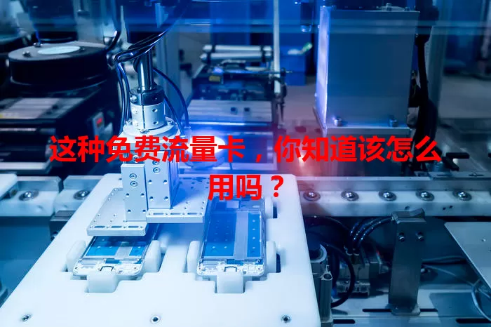 这种免费流量卡，你知道该怎么用吗？