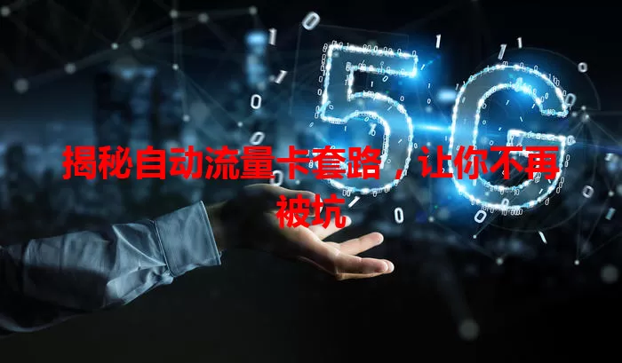 揭秘自动流量卡套路，让你不再被坑