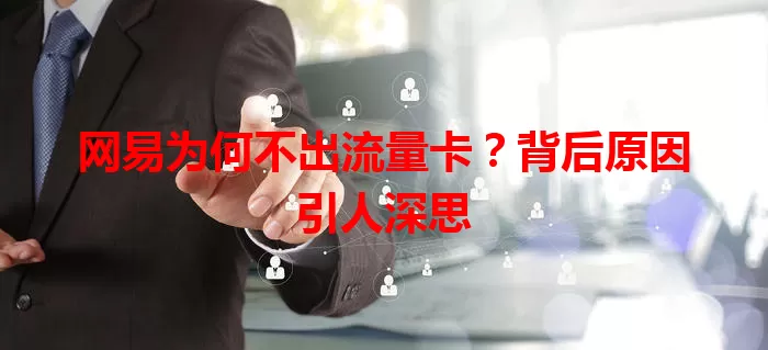 网易为何不出流量卡？背后原因引人深思