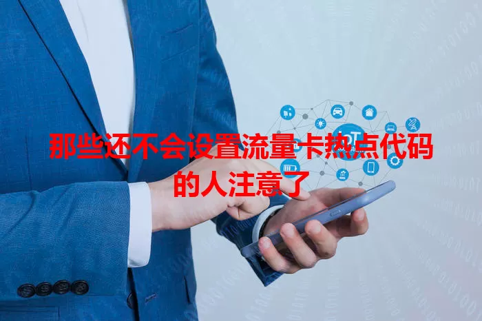 那些还不会设置流量卡热点代码的人注意了