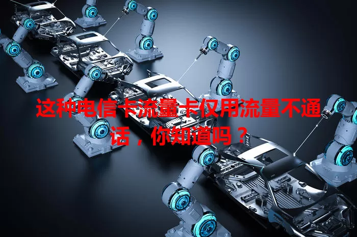 这种电信卡流量卡仅用流量不通话，你知道吗？