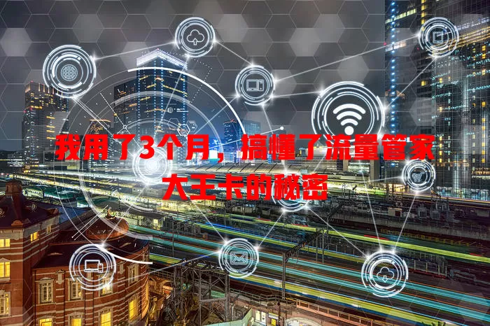 我用了3个月，搞懂了流量管家大王卡的秘密