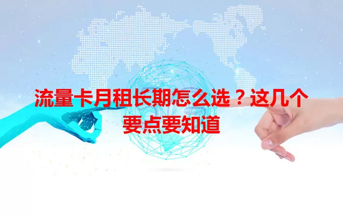 流量卡月租长期怎么选？这几个要点要知道