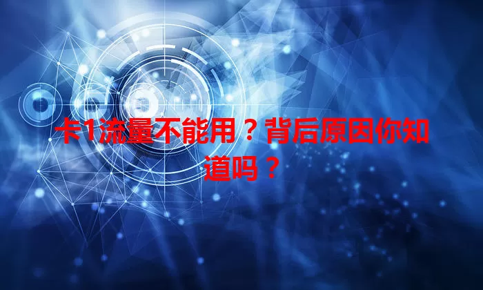 卡1流量不能用？背后原因你知道吗？