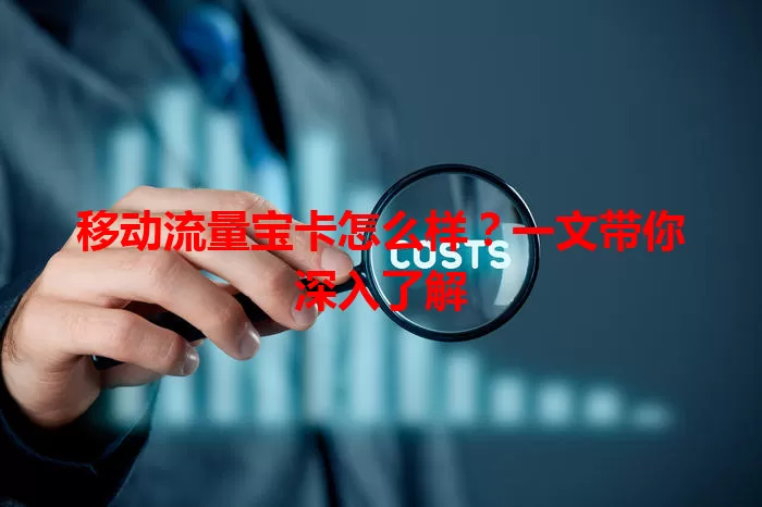 移动流量宝卡怎么样？一文带你深入了解