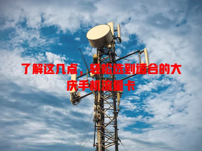 了解这几点，轻松选到适合的大庆手机流量卡