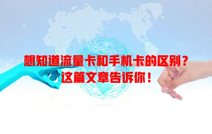 想知道流量卡和手机卡的区别？这篇文章告诉你！