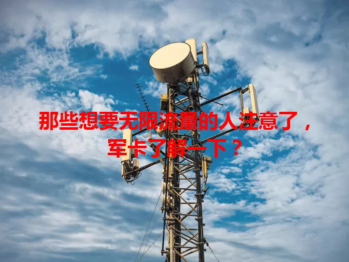 那些想要无限流量的人注意了，军卡了解一下？