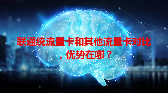 联通统流量卡和其他流量卡对比，优势在哪？
