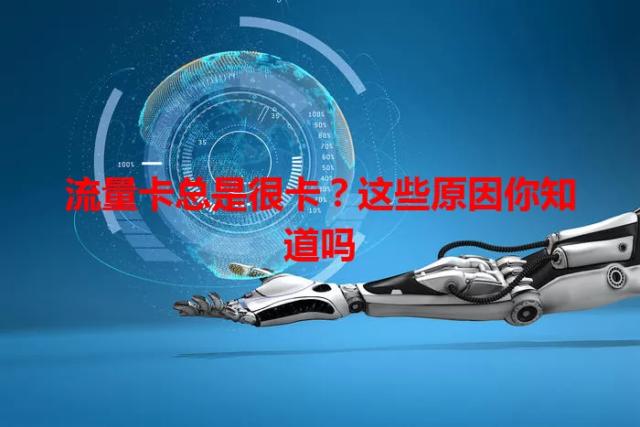 流量卡总是很卡？这些原因你知道吗