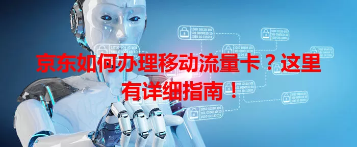京东如何办理移动流量卡？这里有详细指南！