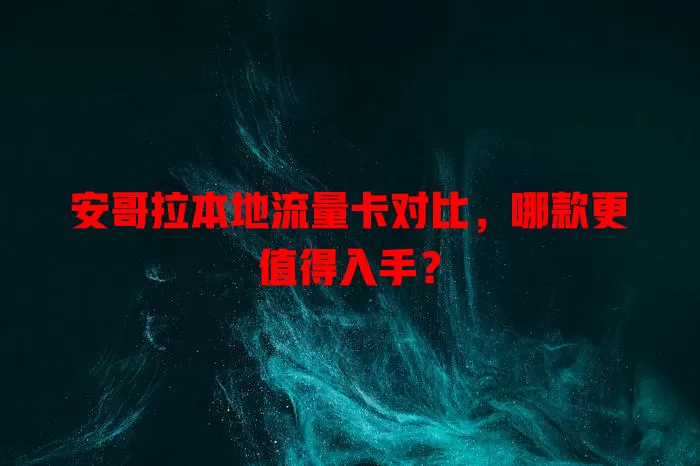 安哥拉本地流量卡对比，哪款更值得入手？
