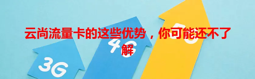 云尚流量卡的这些优势，你可能还不了解