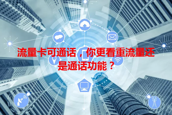 流量卡可通话，你更看重流量还是通话功能？