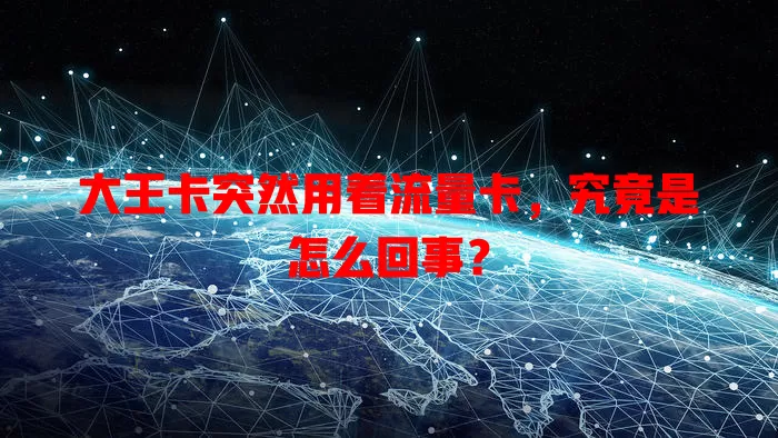 大王卡突然用着流量卡，究竟是怎么回事？