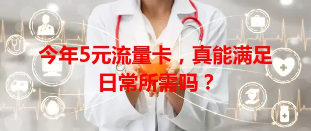 今年5元流量卡，真能满足日常所需吗？