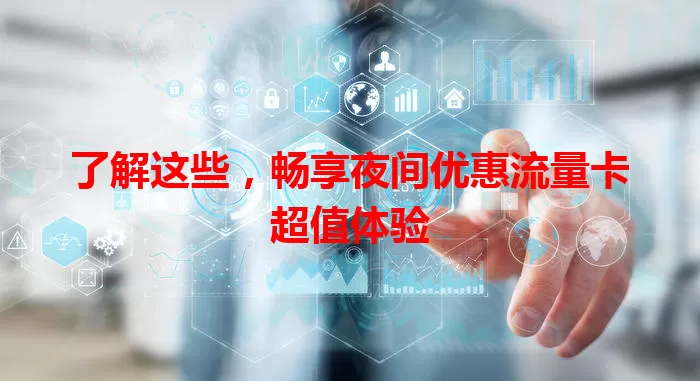 了解这些，畅享夜间优惠流量卡超值体验