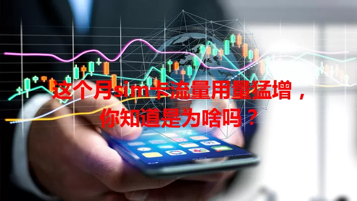 这个月sim卡流量用量猛增，你知道是为啥吗？