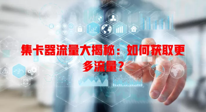 集卡器流量大揭秘：如何获取更多流量？