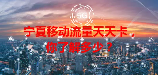 宁夏移动流量天天卡，你了解多少？