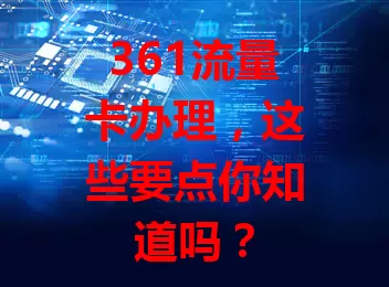361流量卡办理，这些要点你知道吗？