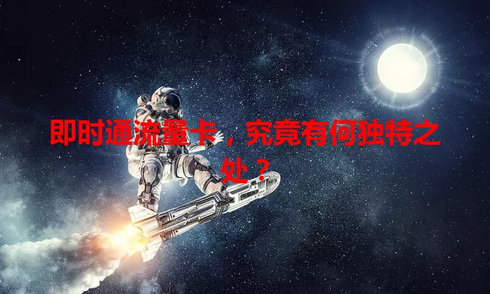即时通流量卡，究竟有何独特之处？