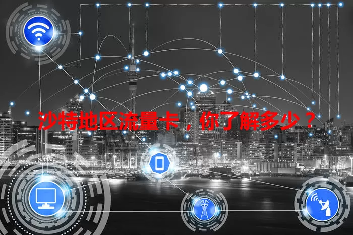 沙特地区流量卡，你了解多少？