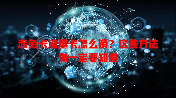 赤兔卡流量卡怎么销？这些方法你一定要知道