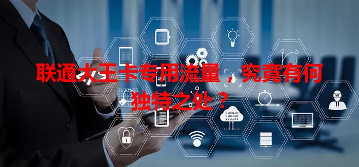 联通大王卡专用流量，究竟有何独特之处？