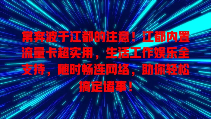 常奔波于江都的注意！江都内置流量卡超实用，生活工作娱乐全支持，随时畅连网络，助你轻松搞定诸事！