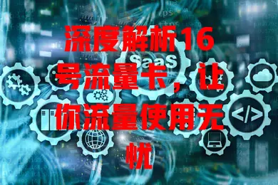 深度解析16号流量卡，让你流量使用无忧