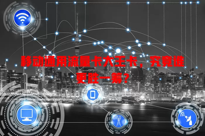 移动通用流量卡大王卡，究竟谁更胜一筹？