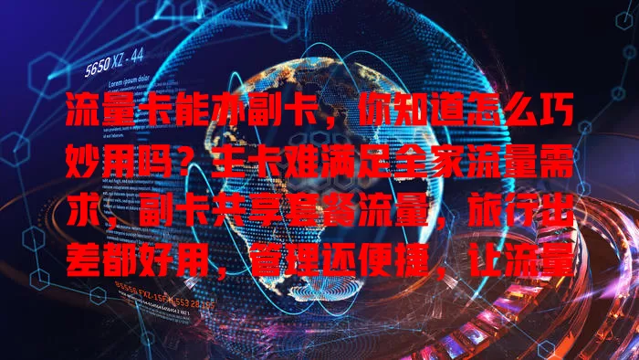 流量卡能办副卡，你知道怎么巧妙用吗？主卡难满足全家流量需求，副卡共享套餐流量，旅行出差都好用，管理还便捷，让流量使用更随心高效，家庭和商务人士都值得考虑