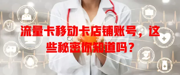 流量卡移动卡店铺账号，这些秘密你知道吗？
