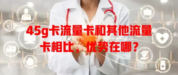 45g卡流量卡和其他流量卡相比，优势在哪？