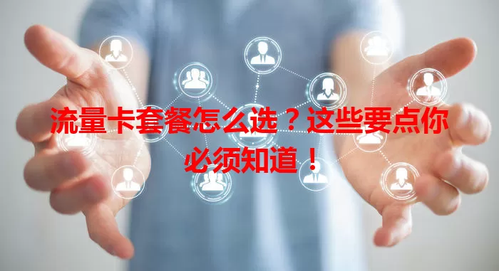 流量卡套餐怎么选？这些要点你必须知道！