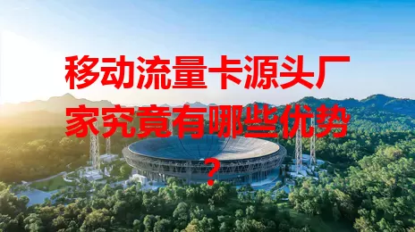移动流量卡源头厂家究竟有哪些优势？