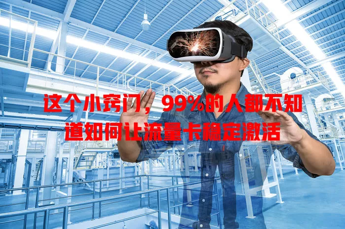 这个小窍门，99%的人都不知道如何让流量卡稳定激活