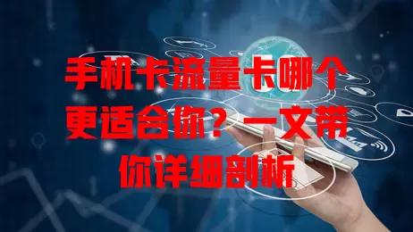 手机卡流量卡哪个更适合你？一文带你详细剖析