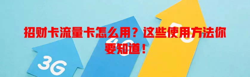 招财卡流量卡怎么用？这些使用方法你要知道！
