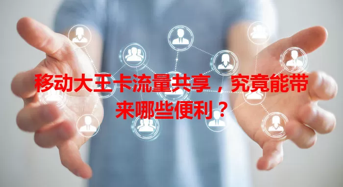 移动大王卡流量共享，究竟能带来哪些便利？