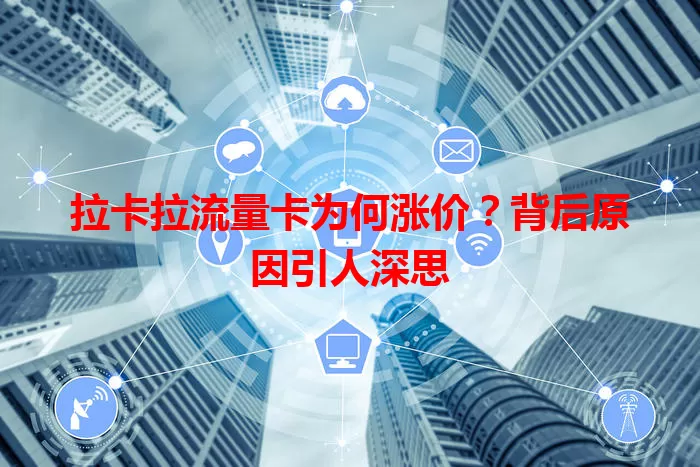 拉卡拉流量卡为何涨价？背后原因引人深思