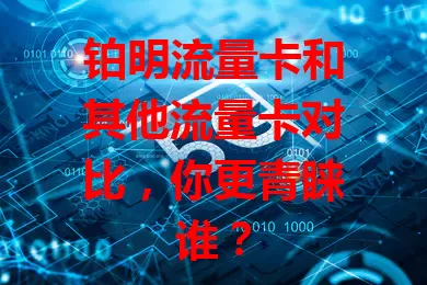 铂明流量卡和其他流量卡对比，你更青睐谁？