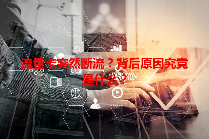 流量卡突然断流？背后原因究竟是什么？