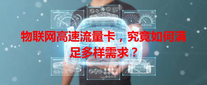 物联网高速流量卡，究竟如何满足多样需求？