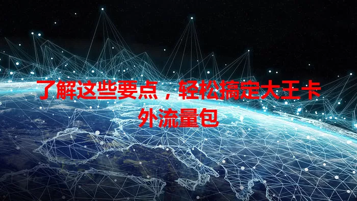 了解这些要点，轻松搞定大王卡外流量包